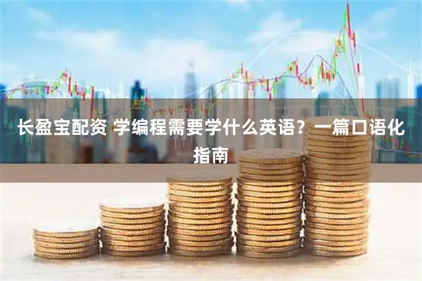 长盈宝配资 学编程需要学什么英语？一篇口语化指南