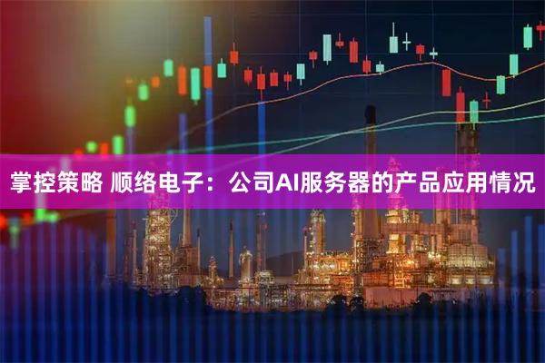 掌控策略 顺络电子：公司AI服务器的产品应用情况
