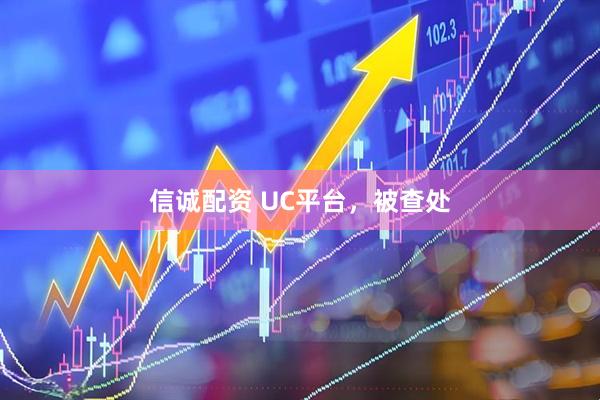 信诚配资 UC平台，被查处