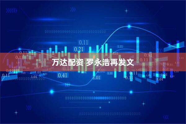万达配资 罗永浩再发文